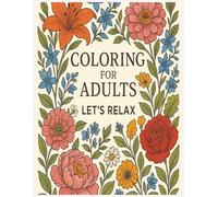 Coloring for Adults Let's Relax: Calming pictures to help you relax | different flower patterns leading to hours of relaxation and stress relief | Perfect gift for that busy worker bee