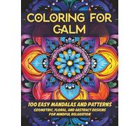 Coloring for Calm: 100 Easy Mandalas and Patterns: Geometric, Floral, and Abstract Designs for Mindful Relaxation