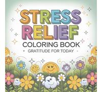 Coloring for Gratitude and Joy: A Relaxing Stress Relief Book for Adults and Kids Alike.: Relax, reflect, and color your way to a more thankful and stress-free life.
