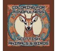 Coloring for Mindfulness - Scottish Animals and Birds: Zen Designs Animals : Mandala : Zentangle : Nature Art (Scottish Coloring Pages for Adults: Relax and De-Stress)