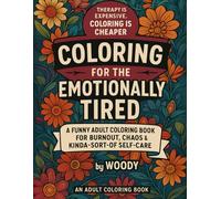 Coloring for the Emotionally Tired: A Funny Adult Coloring Book for Burnout, Chaos & Kinda-Sort-of Self-Care