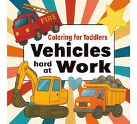 Coloring for Toddlers - Vehicles Hard at Work (American English Edition): A Fun and Educational Toddler Colouring Book, perfect for toddlers ages 1-3 and the grown-ups who love them!