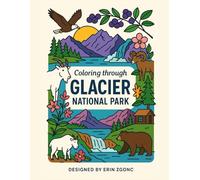Coloring Glacier National Park: An A to Z Adventure: Explore the Wonders, Wildlife & Landmarks of Glacier-One Letter at a Time! (Coloring Through the National Parks)