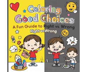 Coloring Good Choices: A Fun Guide to Right vs. Wrong: Learn Values Like Kindness, Honesty, and Sharing While Coloring