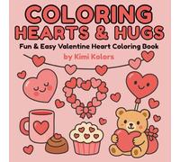 Coloring Hearts & Hugs: A Fun and Easy Valentine Coloring Book with Cute Heart Designs, Love Notes, and Sweet Surprises for All Ages