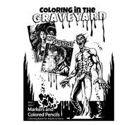Coloring in the Graveyard: A Coloring Book for Adults & Teens Who Love Horror & All Things Creepy, Inspired by Horror Comics, Movies, Mythology, Folklore and Fiction, For Relaxation & Stress Relief