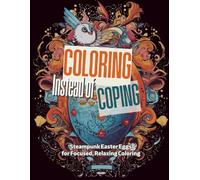 Coloring Instead of Coping: Steampunk Easter Eggs: Adult Steampunk Easter Egg Coloring Book for Relaxation and Focus
