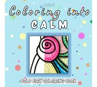 Coloring into Calm: Stress relief adult coloring book - 40 hand-drawn abstract designs and easy patterns to relax, focus, and inspire creativity