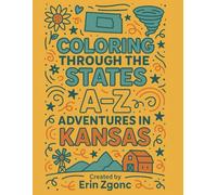 Coloring Kansas: An A to Z Tour of the State: Explore the Sights, Symbols & Stories of Kansas - One Letter at a Time! (Coloring Through the States: A-Z)