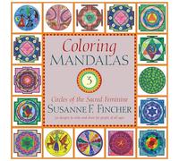 Coloring Mandalas 3: Circles of the Sacred Feminine (An Adult Coloring Book)
