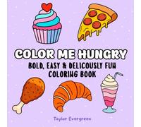 Coloring Me Hungry: Bold, Easy and Deliciously Fun Coloring Book for Adults and Kids: Featuring Fun Foods, Tasty Treats, Snacks, and Mouthwatering Designs for Creativity and Relaxation