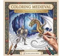 Coloring Medieval: 36 Creative Compositions for Aspiring Artists (Going Beyond Coloring)