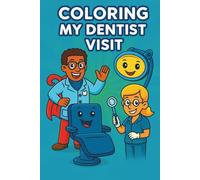 Coloring My Dentist Visit: A Calm & Friendly Coloring Book for Kids Ages 3-7 - Learn the Tools, Steps, and What to Expect at the Dentist
