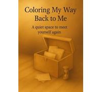 Coloring My Way Back to Me: A gentle journey for the emotions you never had space to feel