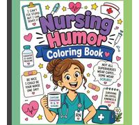 Coloring Nursing Humor: Funny and Stress-Relieving Coloring Pages for Nurses, Nursing Students, and Healthcare Heroes
