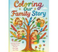 COLORING OUR FAMILY STORY: A Heartfelt Journey of Love, Togetherness, and Joy - One Page at Time