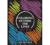 Coloring Outside The Lines: The ABCs of Embracing a Career in Teaching