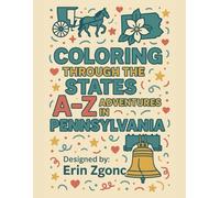 Coloring Pennsylvania: An A to Z Tour of the State: Explore the Sights, Symbols & Stories of Pennsylvania - One Letter at a Time! (Coloring Through the States: A-Z)