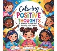 Coloring Positive Thoughts: A Motivational Coloring Book for Kids with 50 Affirmations for Self-Esteem and Joy (Coloring books for kids)
