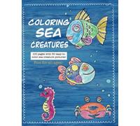 Coloring Sea Creatures - Pull Out Pages For Painting And Coloring On! Coloring Pages For Toddlers and Preschoolers: Use Paint, Markers and Crayons! 50 ... Creature Coloring Pages - Fun For All Ages!