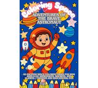 Coloring Space - Adventures of the Brave Astronaut: 40 Exciting Space Coloring Pages for Kids Ages 6-10/ Astronauts, Rockets, and Planets / Creative and Educational Fun