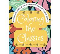 Coloring The Classics: Floral Adult Coloring Book With Literary Quotes