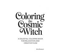 Coloring the Cosmic Witch: A Celestial Coloring Book for Relaxation and Creative Flow (Witchcraft Archetypes Coloring Series)