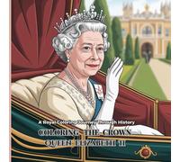 Coloring the Crown. Queen Elizabeth II: A Royal Coloring Tribute Celebrating the Life and Legacy of Her Majesty