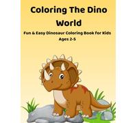 Coloring The Dino World: Fun & Easy Dinosaur Coloring Book for Kids Ages 2-5