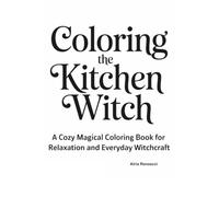 Coloring the Kitchen Witch: A Cozy Magical Coloring Book for Relaxation and Everyday Witchcraft (Witchcraft Archetypes Coloring Series)