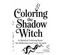 Coloring the Shadow Witch: A Mystical Adult Coloring Book for Shadow Work, Self-Reflection and Inner Growth
