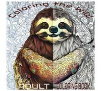 Coloring the Wild Adult Coloring Book: Wild Animals Mindfulness Coloring Book for Adults: Stress Relieving Zen Coloring Book