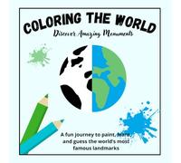 Coloring the World: Discover Amazing Monuments: A fun journey to paint, learn, and guess the world’s most famous landmarks