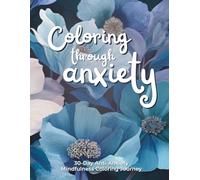 Coloring through Anxiety: A 30-Day Anti-Anxiety Mindfulness Coloring Journey.