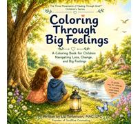 Coloring Through Big Feelings: A Coloring Book for Children Navigating Loss, Change, and Big Feelings (The Three Movements of Healing Through Grief™ Children’s Series)