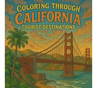 Coloring Through California: Tourist Destinations: Relax and Color through the Beauty of California!