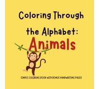 Coloring Through the Alphabet: Animals: A Fun ABC Coloring Book for Kids Ages 3-7 | Learn Letters, Explore Animals, and Build Early Learning Skills