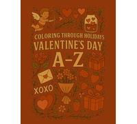 Coloring Through the Holidays: Valentine's Day A-Z: A Sweet and Cozy Coloring Journey from Affection to XOXO (Coloring Through the Holidays: A-Z Collection)