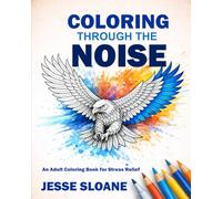 Coloring Through the Noise: An Adult Coloring Book
