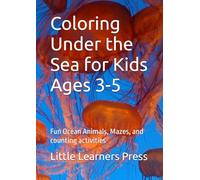 Coloring Under the Sea for Kids Ages 3-5: Fun Ocean Animals, Mazes, and counting activities