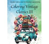 Coloring Vintage Classics III: A Journey Through Time for Stress Relief and Relaxation.