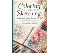 Coloring vs. Sketching: Unleash Your Inner Artist: Discover Creative Expression and Mindfulness Techniques