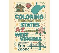 Coloring West Virginia: An A to Z Tour of the State: Explore the Sights, Symbols & Stories of West Virginia - One Letter at a Time! (Coloring Through the States: A-Z)