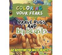 Coloring your fears: Brave Bugs and Big Beasts: An Adventure For Brave Hearts (Coloring Your Fears: An Adventure for Brave Hearts)