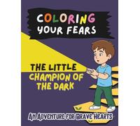 Coloring Your Fears: The Little Champion of the Dark: An Adventure for Brave Hearts (Coloring Your Fears: An Adventure for Brave Hearts)