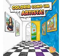 Colorir Como um Artista: Um Livro de Colorir para Adultos com Obras-Primas de Van Gogh, Da Vinci, Picasso e Outros Mestres