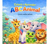 Colorir e Aprender ABC Animal: Livro educacional para colorir para crianças a partir de 4 anos, com alfabeto de A a Z, animais fofos e o nome de cada animal para aprender brincando.