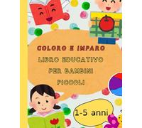 Coloro e imparo: libro educativo per bambini piccoli
