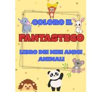 Coloro il FANTASTICO libro dei miei amici animali: Imparo gli animali colorando e usando la mia fantasia