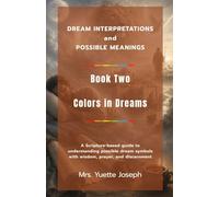 Colors in Dreams: A Scripture-based guide to understanding possible dream symbols with wisdom, prayer, and discernment (Dream Interpretations and Possible Meanings)